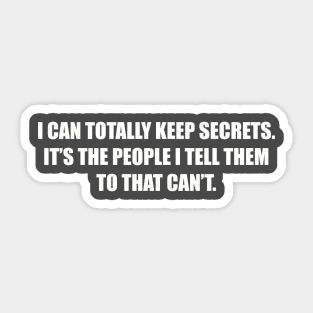 I can totally keep secrets. It’s the people I tell them to that can’t. Sticker